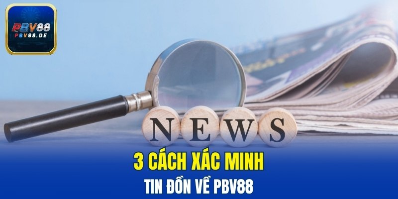 3 cách xác minh tin đồn về PBV88