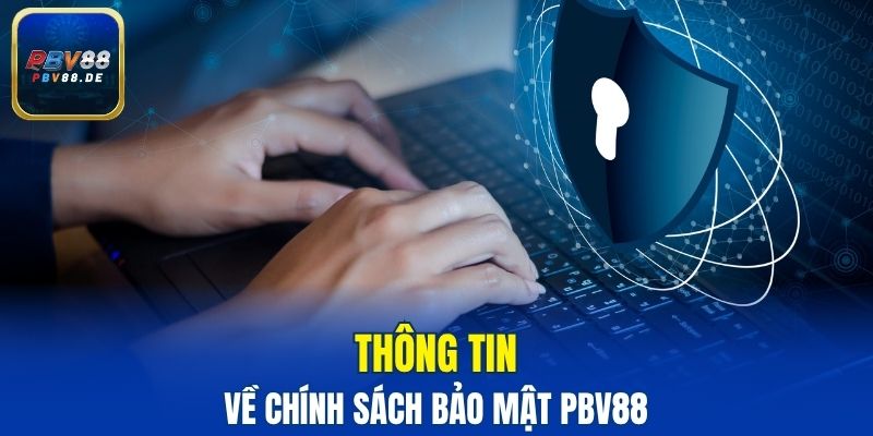Thông tin cơ bản về chính sách bảo mật PBV88