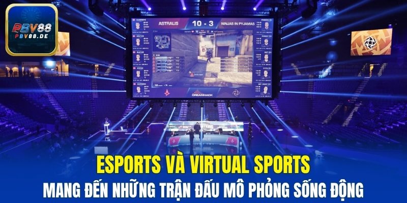 Esports và Virtual Sports mang đến những trận đấu sống động