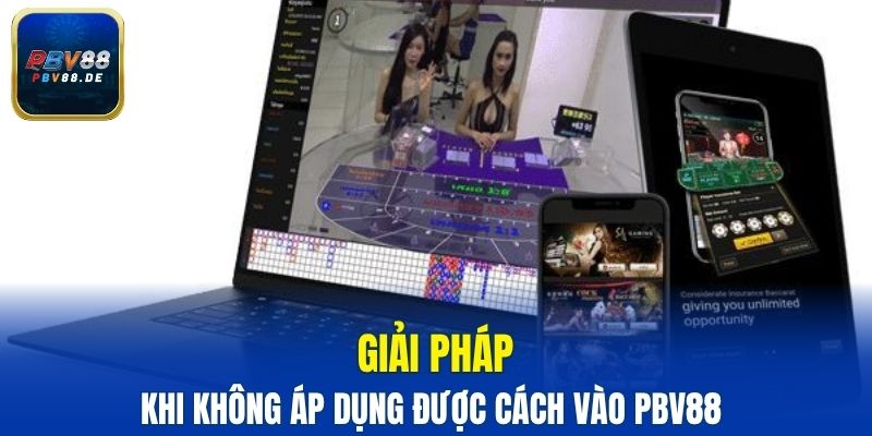 Giải pháp khi không áp dụng được cách vào PBV88