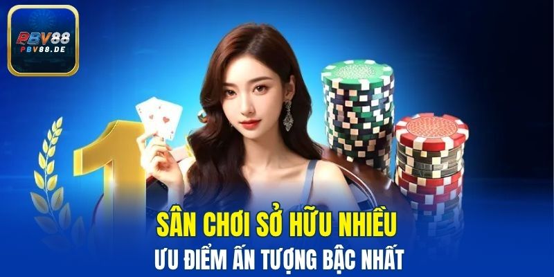 Sân chơi sở hữu nhiều ưu điểm ấn tượng bậc nhất
