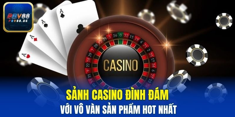 Sảnh casino đình đám với vô vàn sản phẩm hot nhất